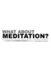 What About Meditation?